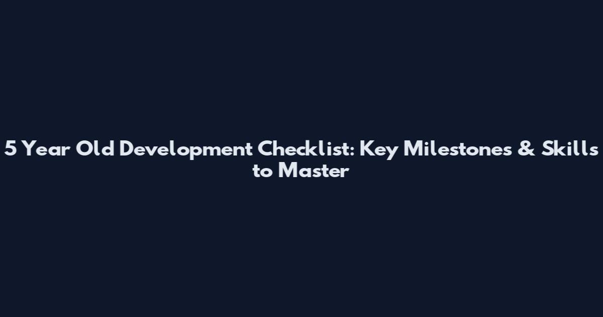 5 Year Old Development Checklist: Key Milestones & Skills to Master