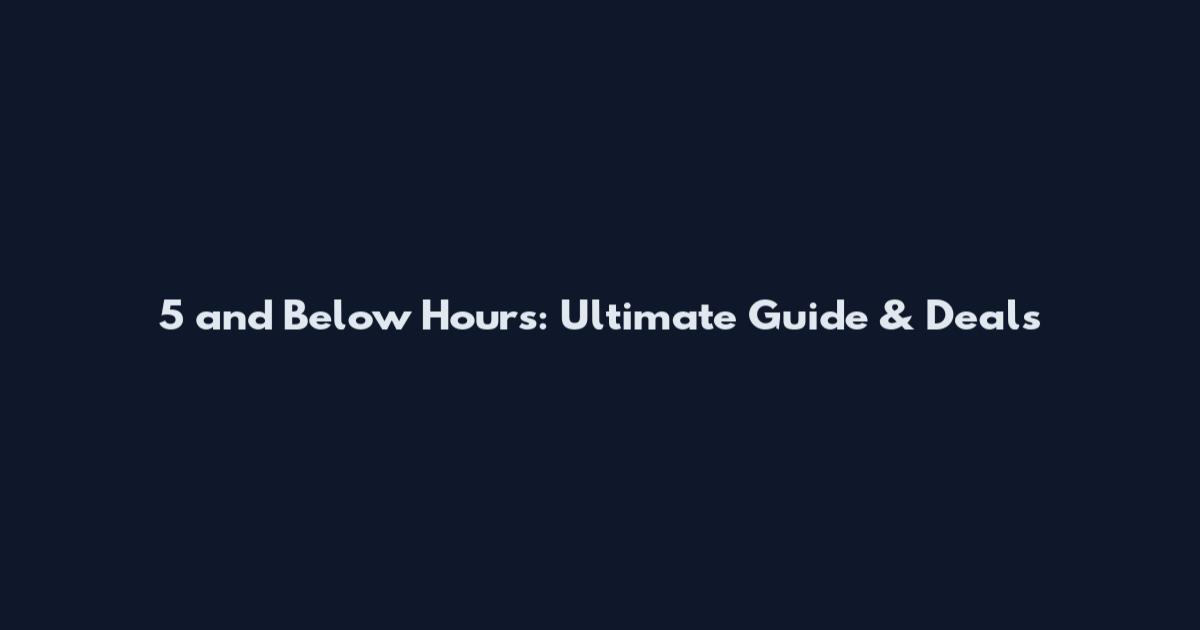 5 and Below Hours: Ultimate Guide & Deals