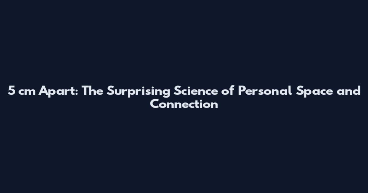 5 cm Apart: The Surprising Science of Personal Space and Connection