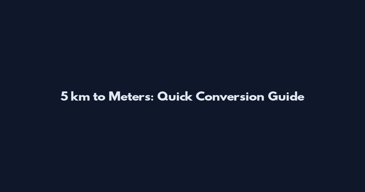 5 km to Meters: Quick Conversion Guide