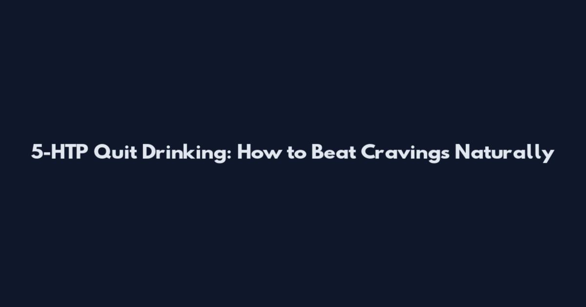 5-HTP Quit Drinking: How to Beat Cravings Naturally