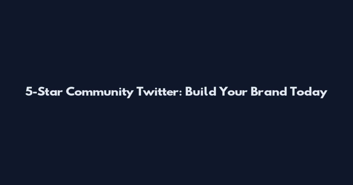 5-Star Community Twitter: Build Your Brand Today