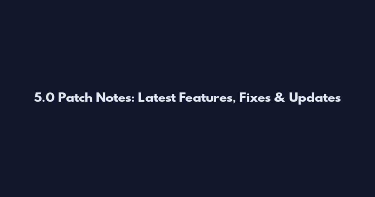 5.0 Patch Notes: Latest Features, Fixes & Updates