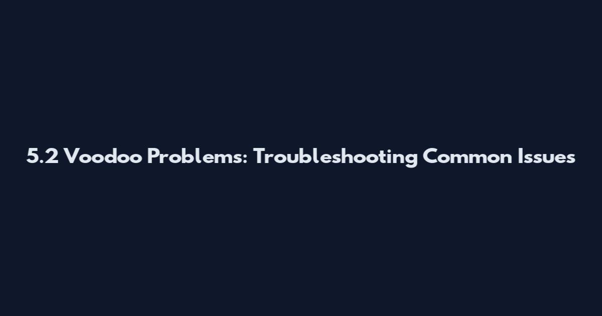 5.2 Voodoo Problems: Troubleshooting Common Issues