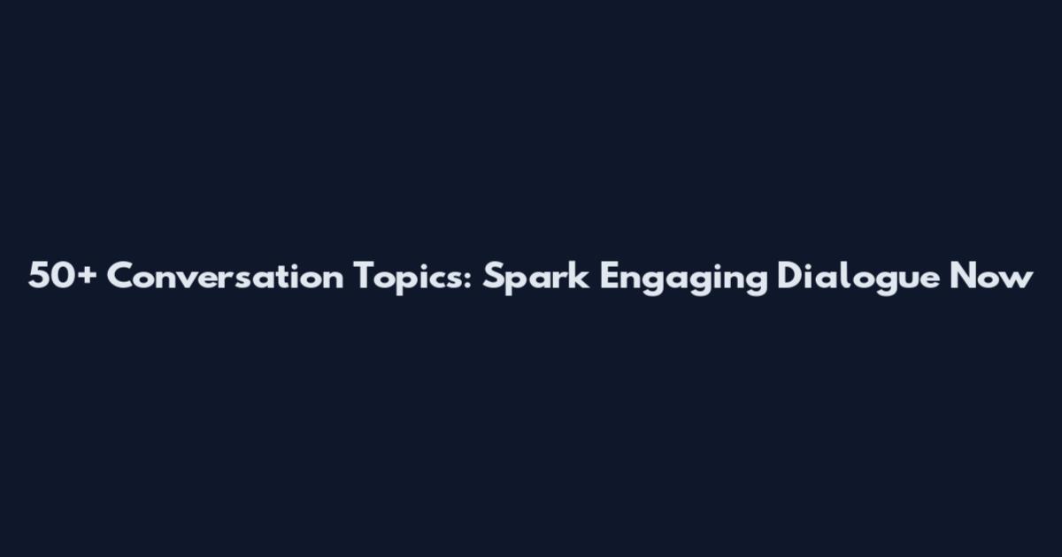 50+ Conversation Topics: Spark Engaging Dialogue Now