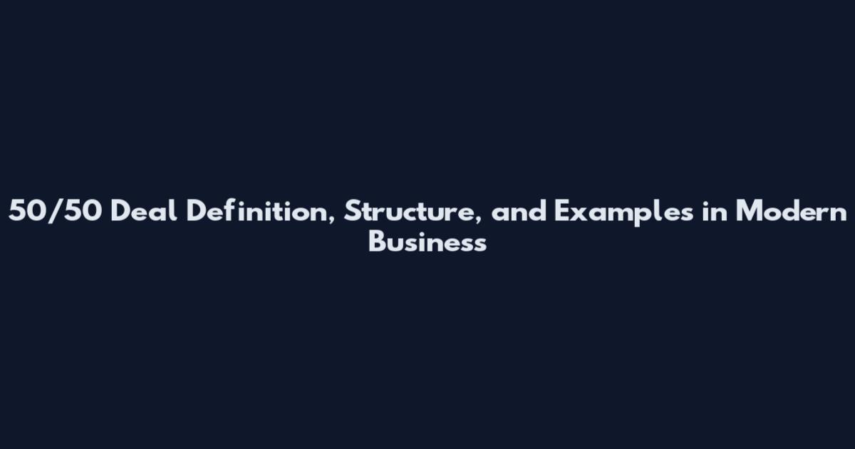 50/50 Deal Definition, Structure, and Examples in Modern Business