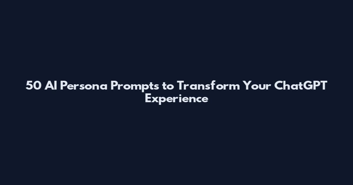 50 AI Persona Prompts to Transform Your ChatGPT Experience