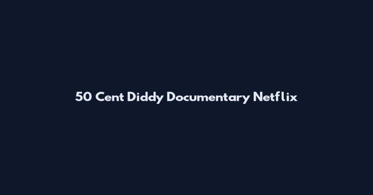 50 Cent Diddy Documentary Netflix