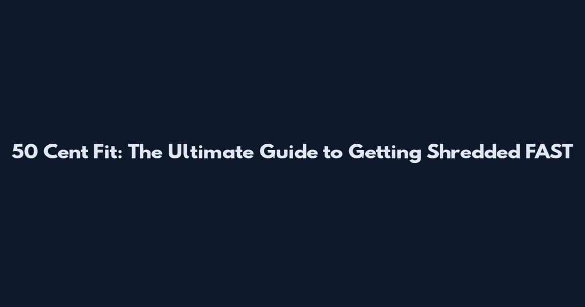 50 Cent Fit: The Ultimate Guide to Getting Shredded FAST
