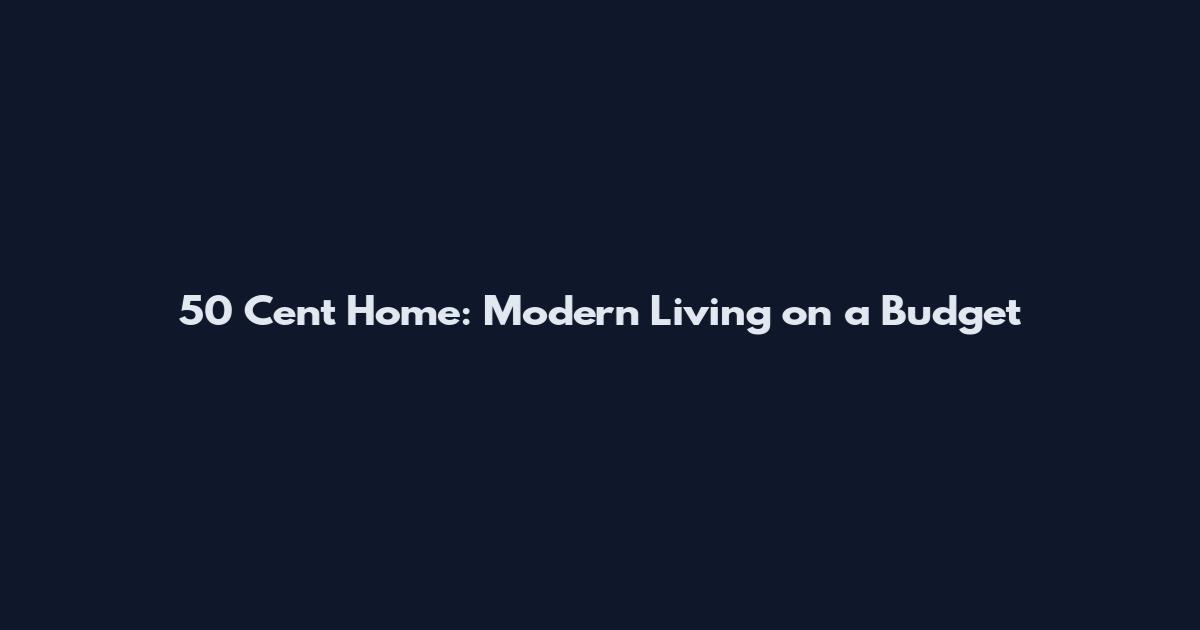 50 Cent Home: Modern Living on a Budget