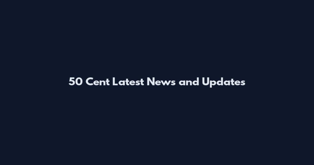 50 Cent Latest News and Updates