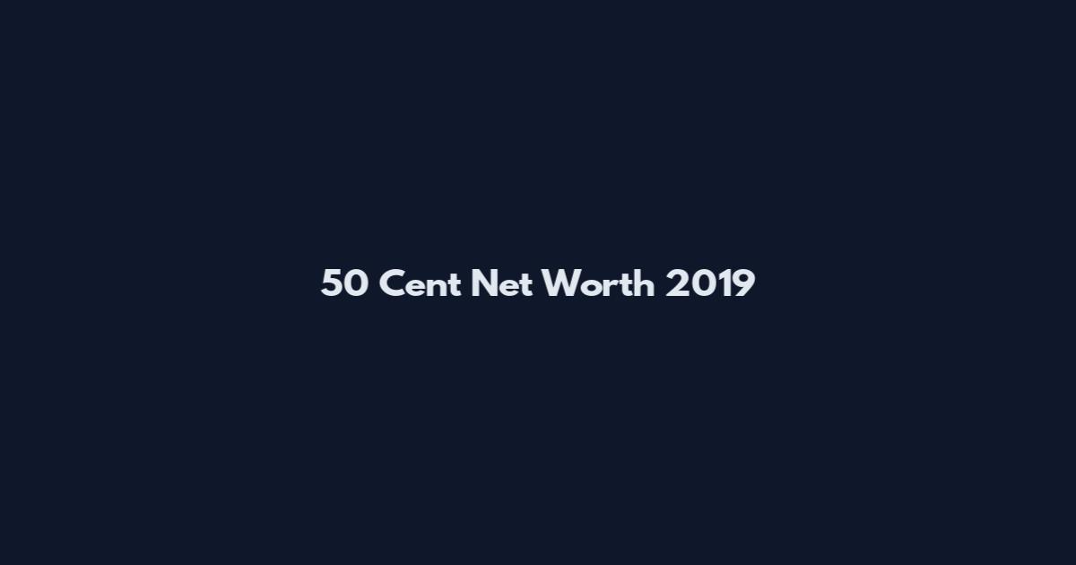 50 Cent Net Worth 2019