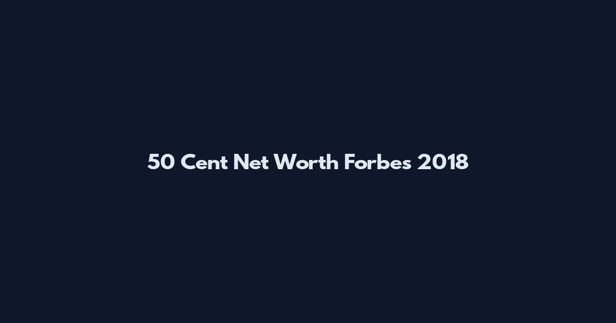 50 Cent Net Worth Forbes 2018