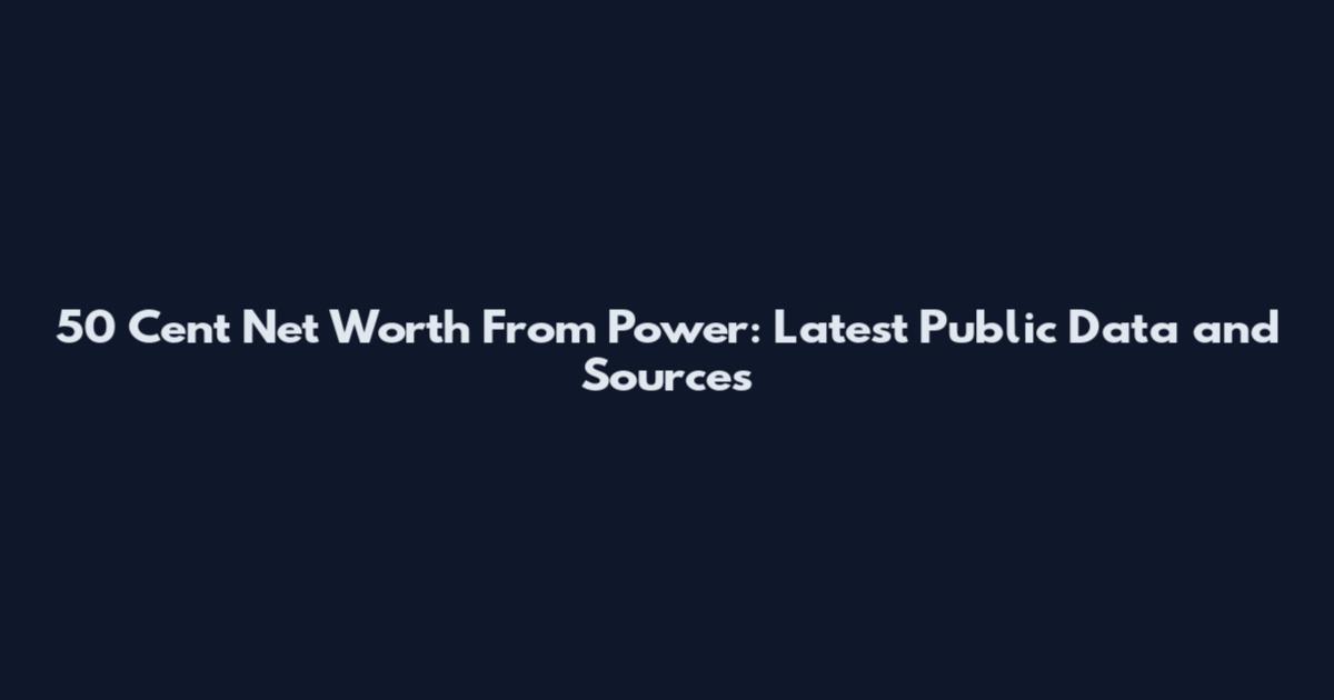50 Cent Net Worth From Power: Latest Public Data and Sources