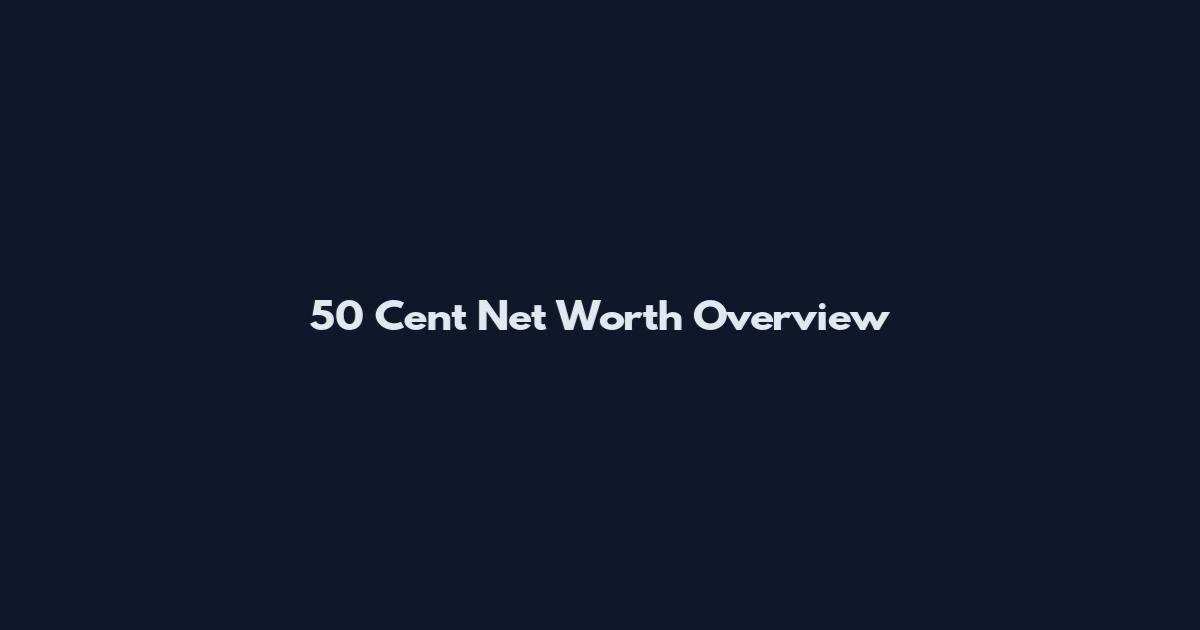 50 Cent Net Worth Overview