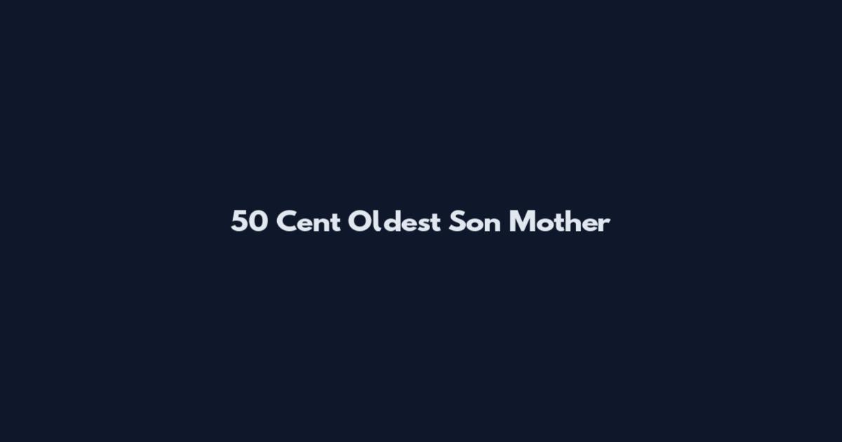 50 Cent Oldest Son Mother