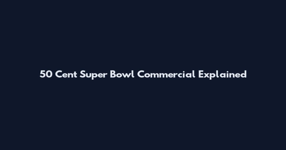50 Cent Super Bowl Commercial Explained