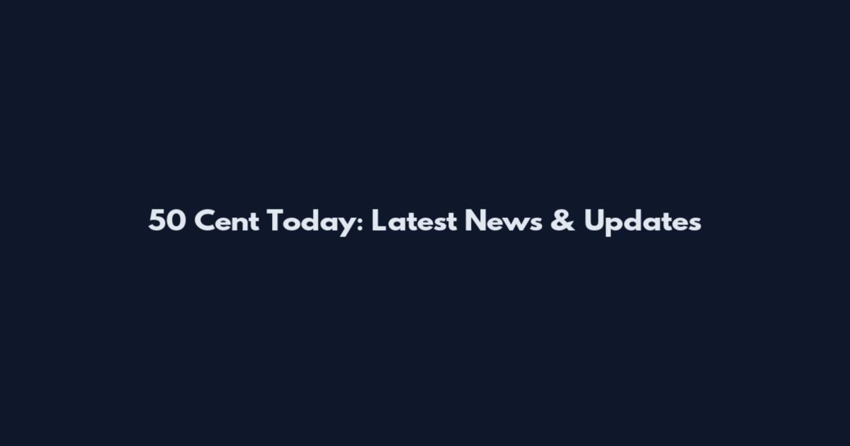 50 Cent Today: Latest News & Updates