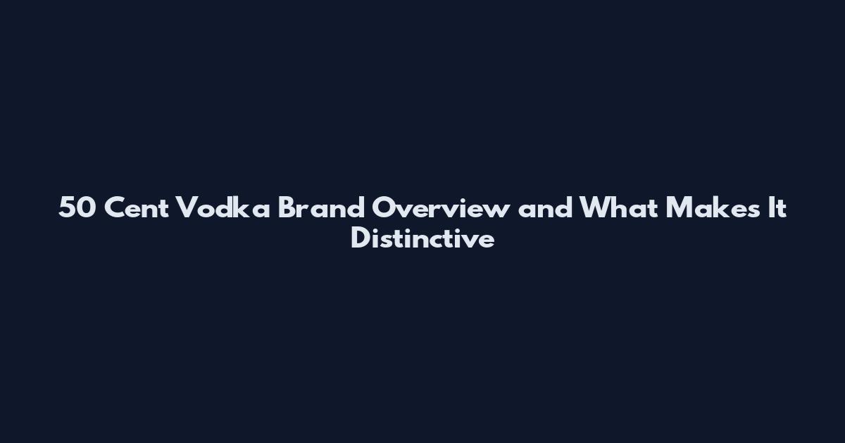 50 Cent Vodka Brand Overview and What Makes It Distinctive