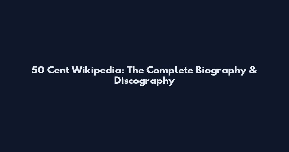 50 Cent Wikipedia: The Complete Biography & Discography
