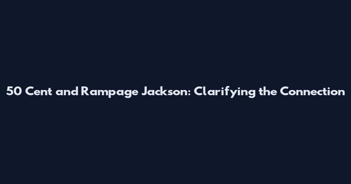 50 Cent and Rampage Jackson: Clarifying the Connection