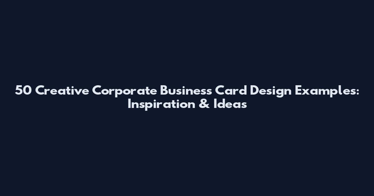50 Creative Corporate Business Card Design Examples: Inspiration & Ideas