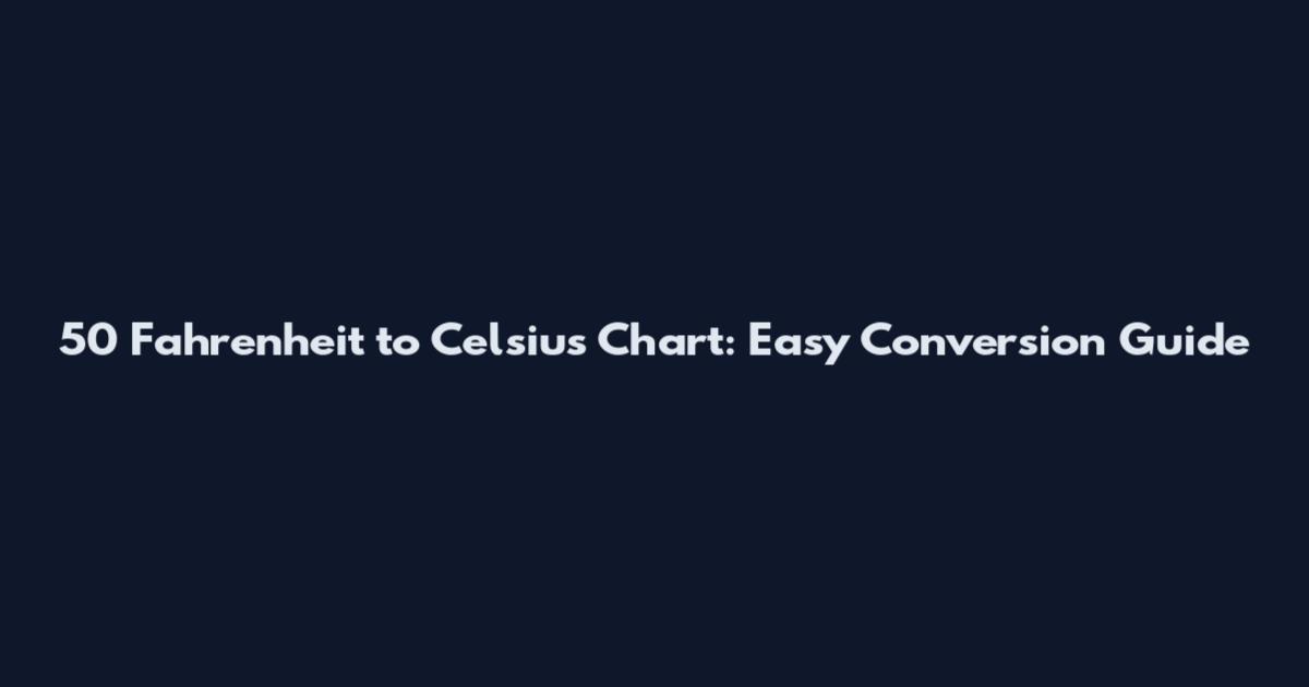 50 Fahrenheit to Celsius Chart: Easy Conversion Guide
