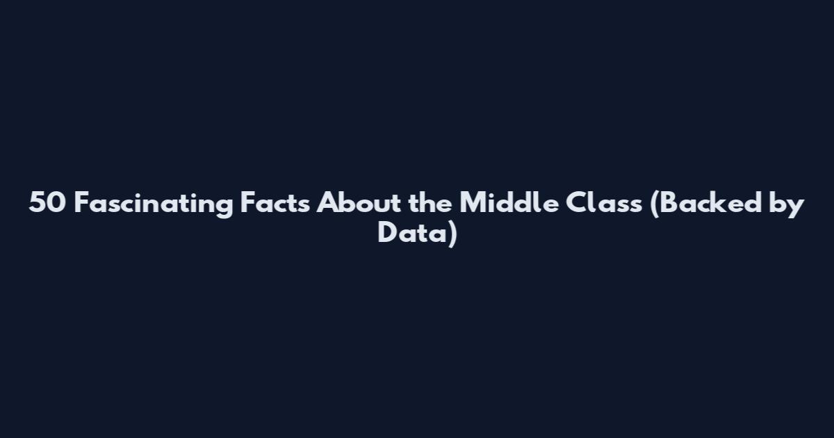 50 Fascinating Facts About the Middle Class (Backed by Data)