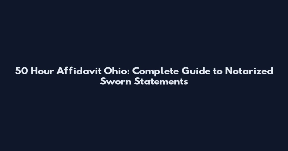 50 Hour Affidavit Ohio: Complete Guide to Notarized Sworn Statements