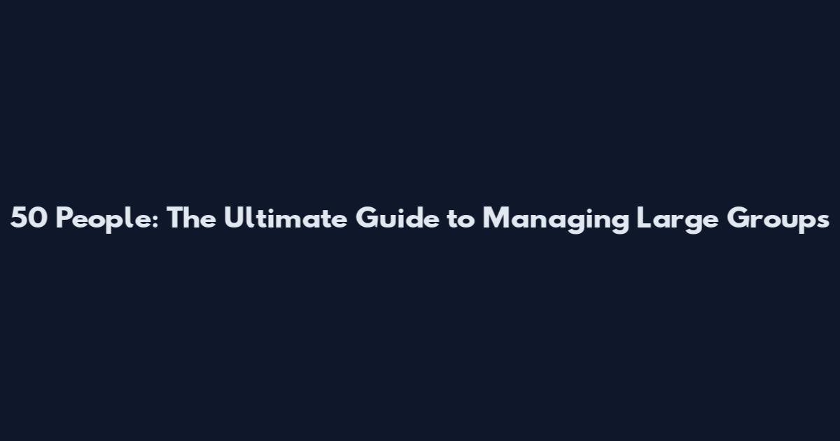 50 People: The Ultimate Guide to Managing Large Groups
