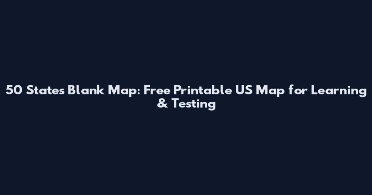 50 States Blank Map: Free Printable US Map for Learning & Testing