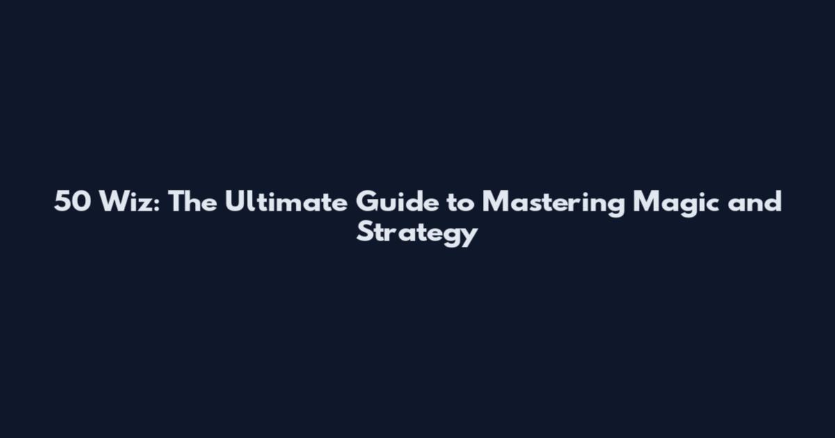50 Wiz: The Ultimate Guide to Mastering Magic and Strategy