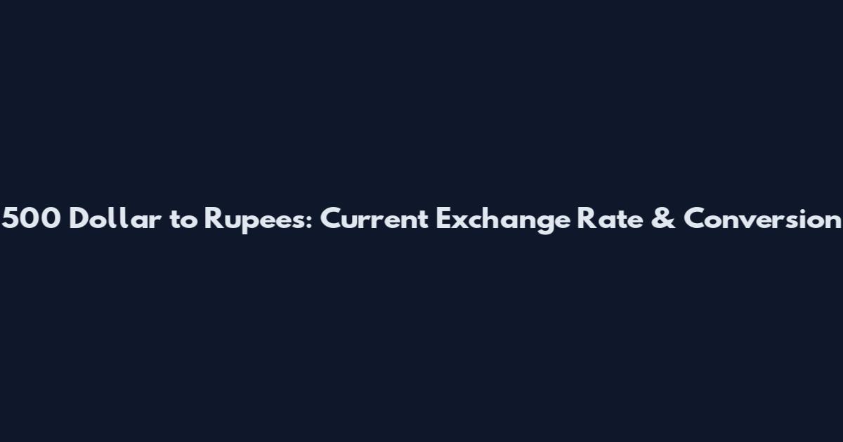500 Dollar to Rupees: Current Exchange Rate & Conversion