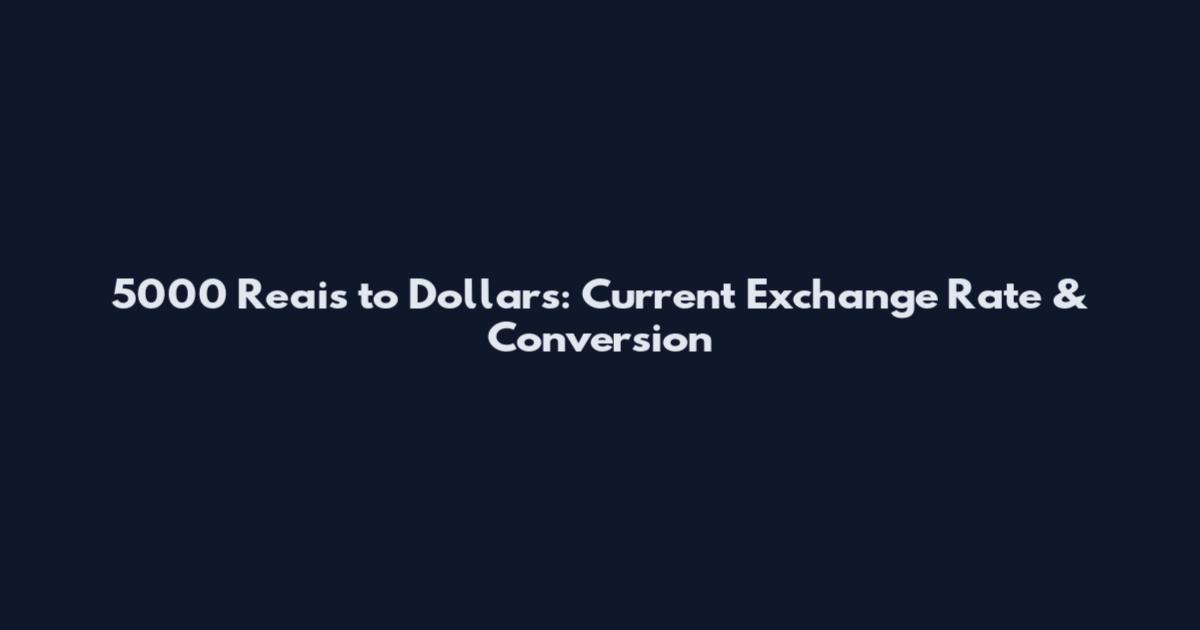 5000 Reais to Dollars: Current Exchange Rate & Conversion