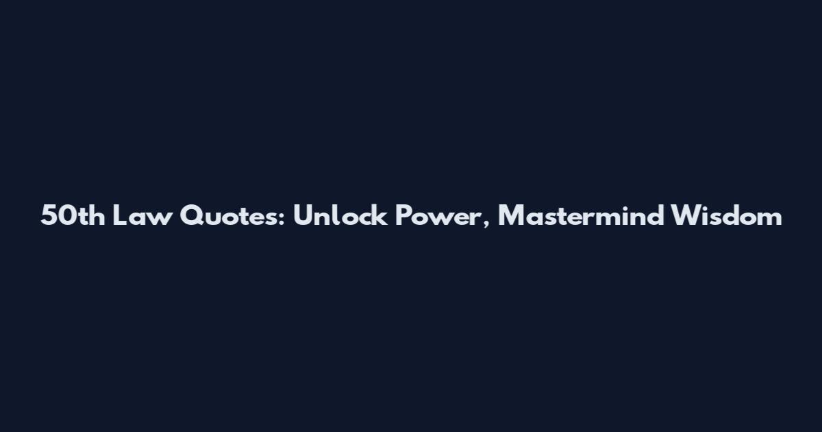 50th Law Quotes: Unlock Power, Mastermind Wisdom