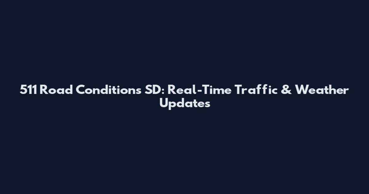 511 Road Conditions SD: Real-Time Traffic & Weather Updates