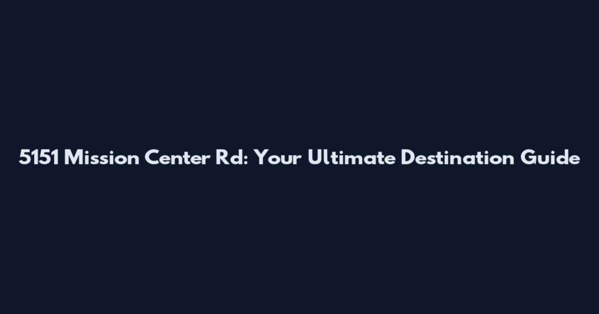 5151 Mission Center Rd: Your Ultimate Destination Guide