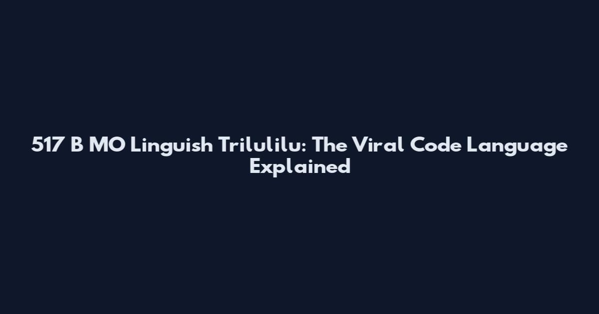 517 B MO Linguish Trilulilu: The Viral Code Language Explained