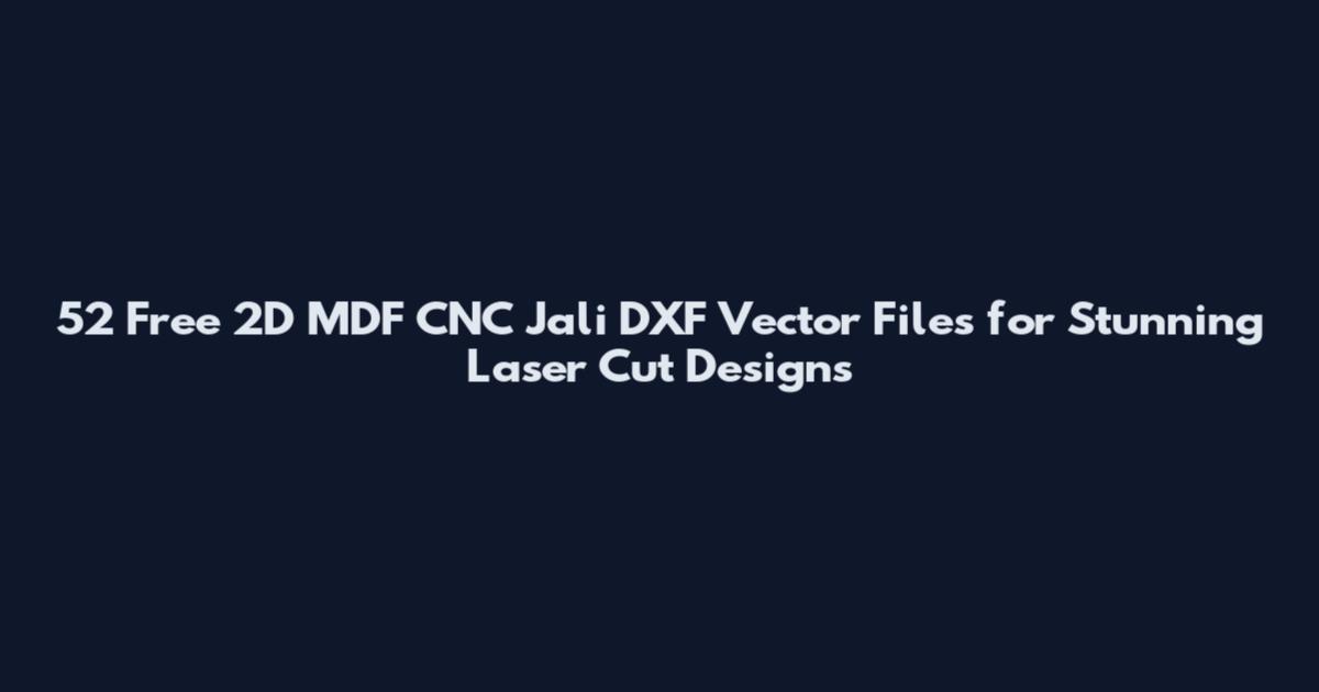 52 Free 2D MDF CNC Jali DXF Vector Files for Stunning Laser Cut Designs