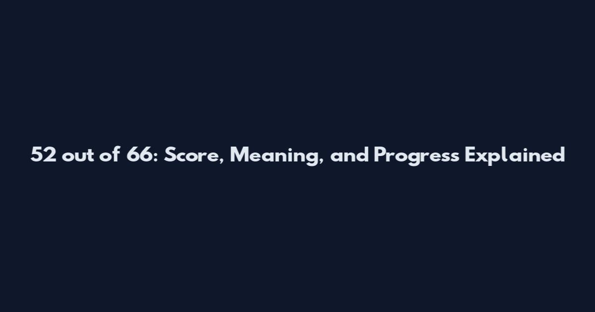 52 out of 66: Score, Meaning, and Progress Explained