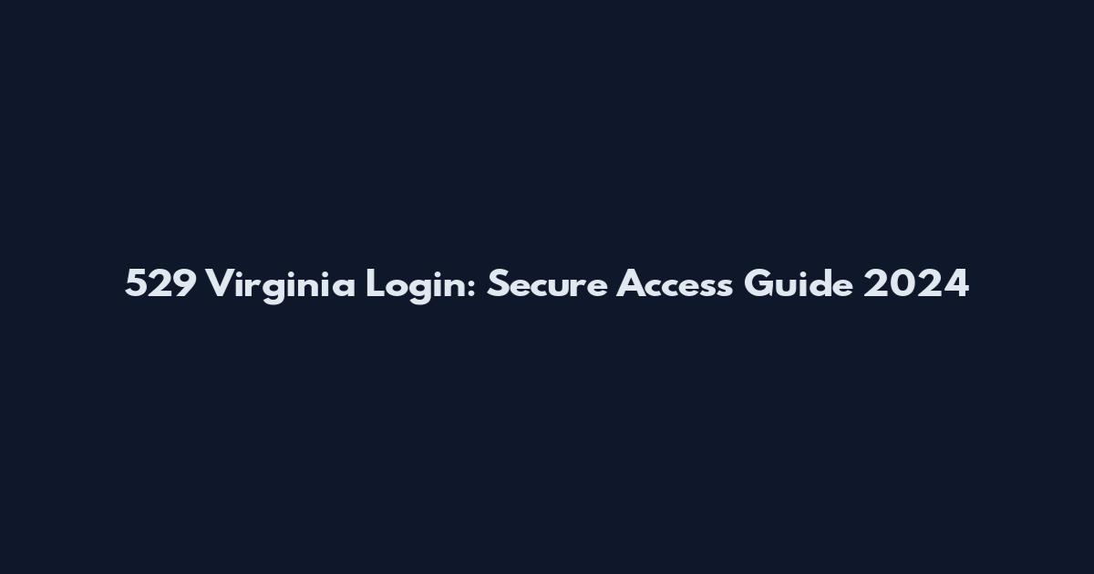 529 Virginia Login: Secure Access Guide 2024