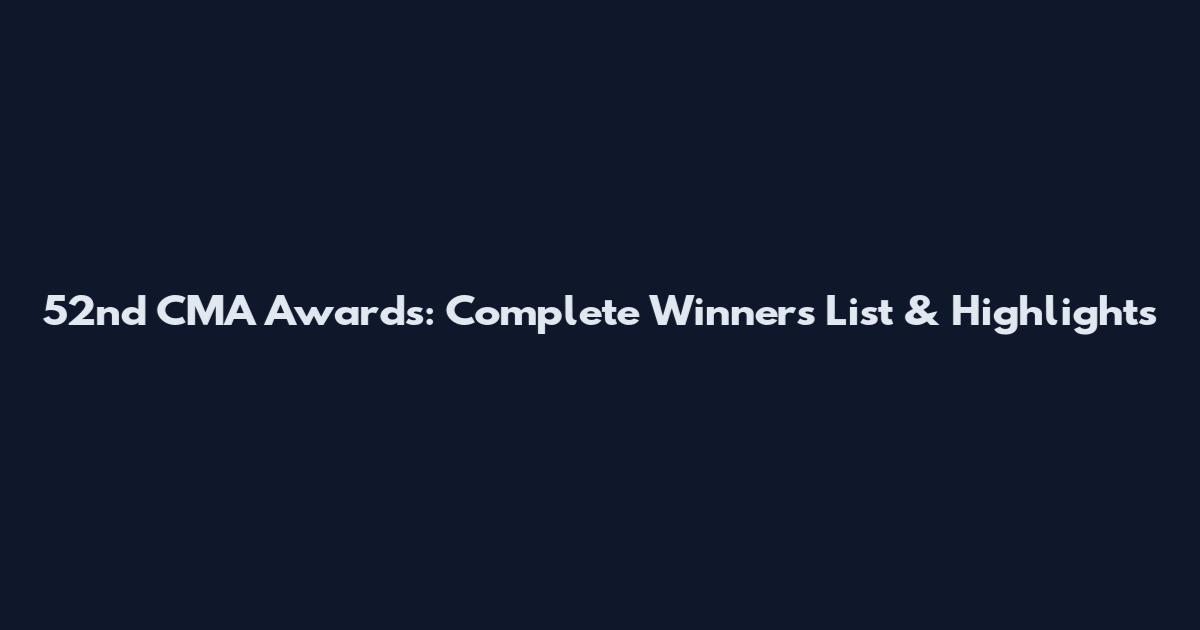 52nd CMA Awards: Complete Winners List & Highlights