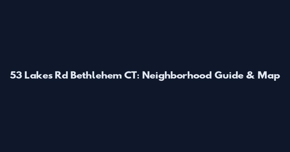 53 Lakes Rd Bethlehem CT: Neighborhood Guide & Map