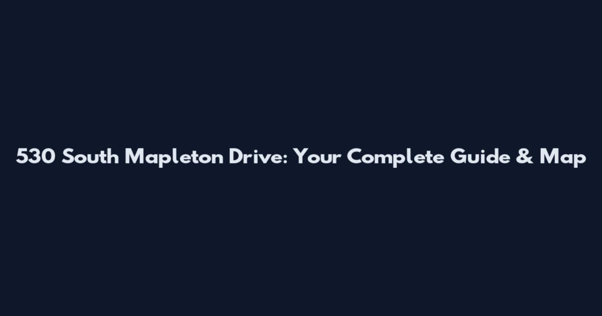 530 South Mapleton Drive: Your Complete Guide & Map