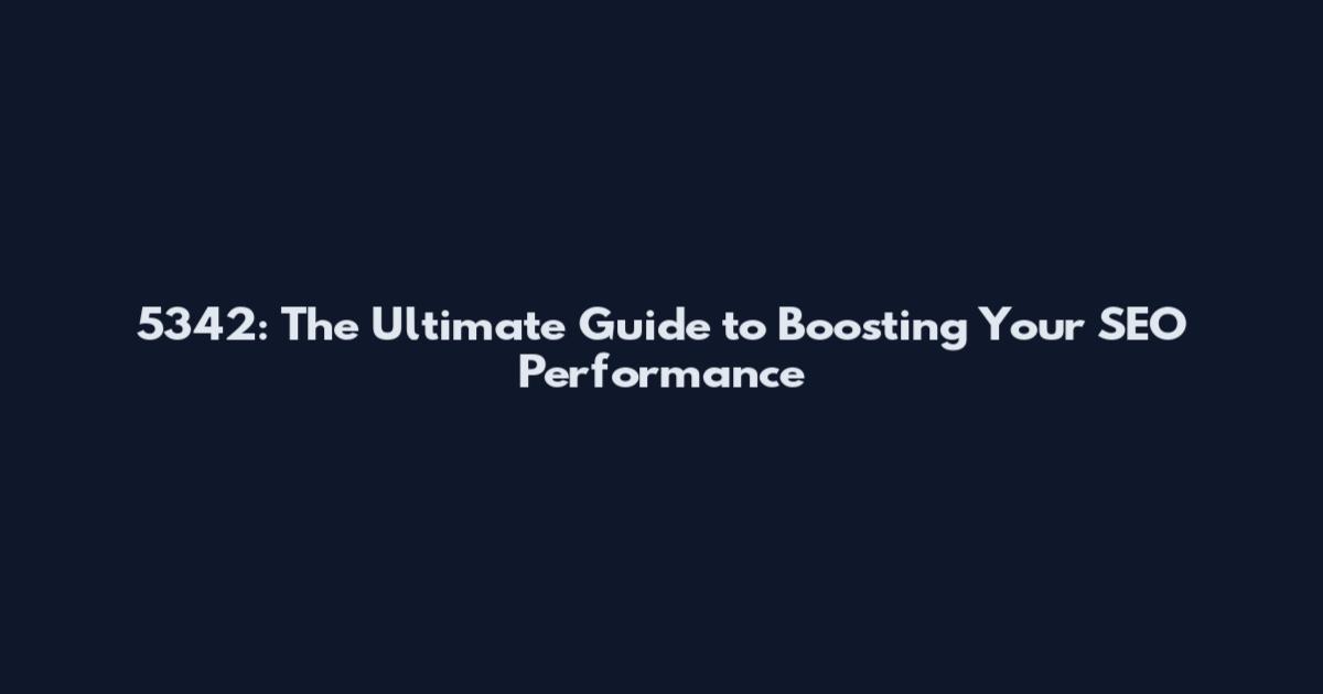 5342: The Ultimate Guide to Boosting Your SEO Performance