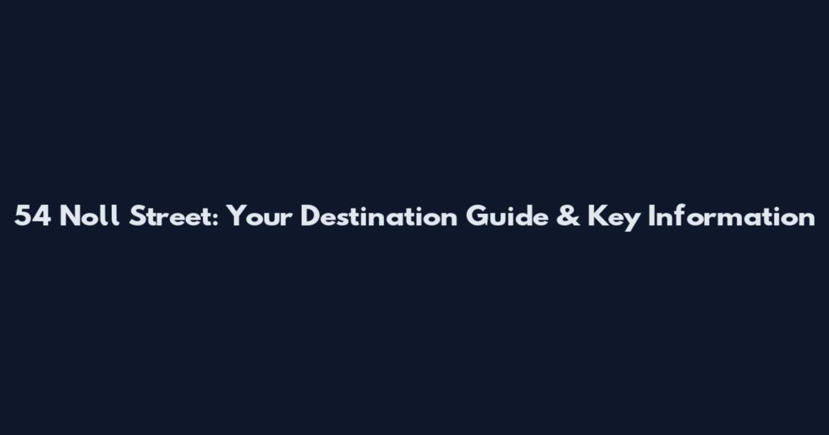 54 Noll Street: Your Destination Guide & Key Information