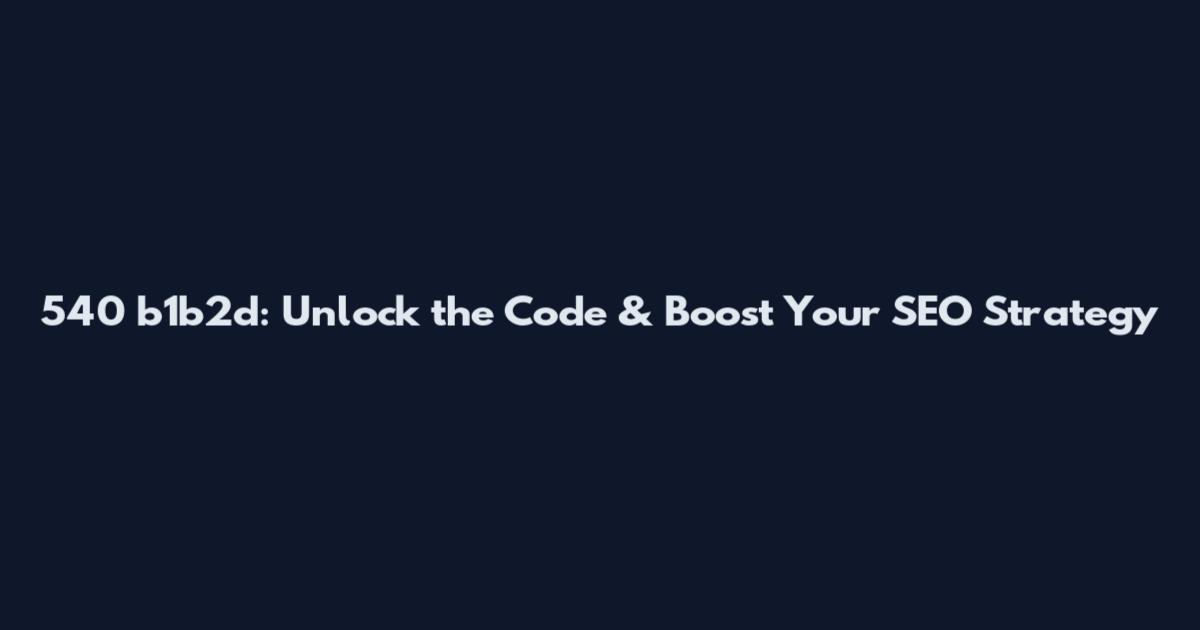 540 b1b2d: Unlock the Code & Boost Your SEO Strategy