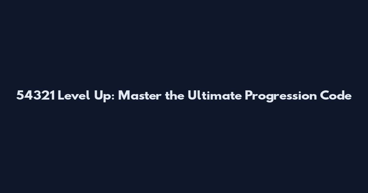 54321 Level Up: Master the Ultimate Progression Code