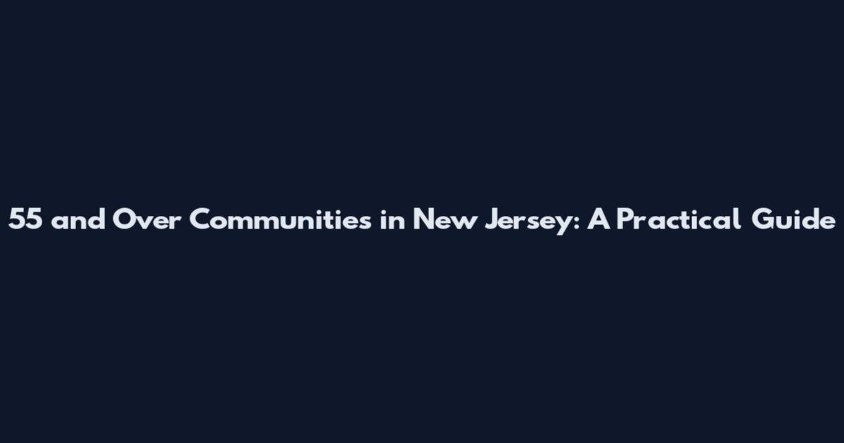 55 and Over Communities in New Jersey: A Practical Guide