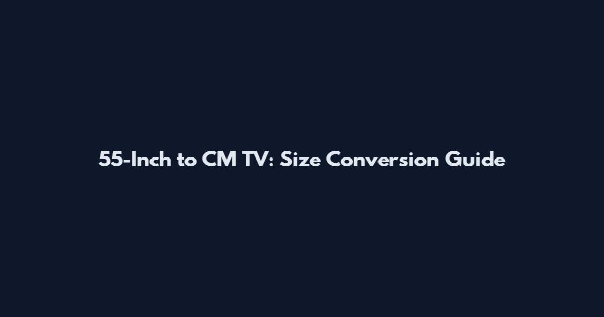 55-Inch to CM TV: Size Conversion Guide